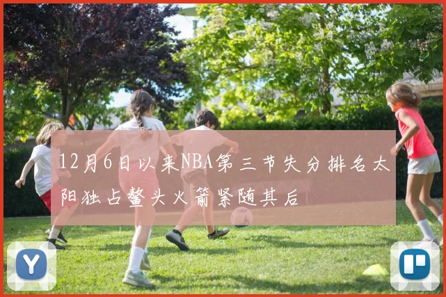 12月6日以来NBA第三节失分排名太阳独占鳌头火箭紧随其后