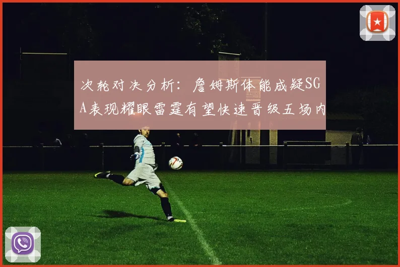 次轮对决分析：詹姆斯体能成疑SGA表现耀眼雷霆有望快速晋级五场内
