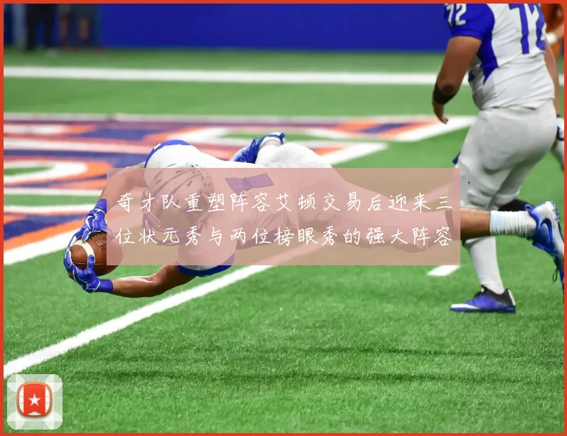 奇才队重塑阵容艾顿交易后迎来三位状元秀与两位榜眼秀的强大阵容
